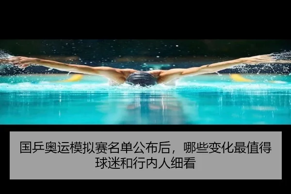 国乒奥运模拟赛名单公布后，哪些变化最值得球迷和行内人细看